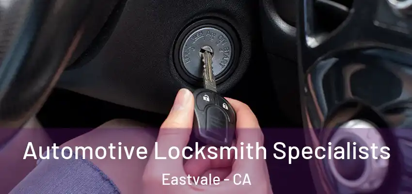 Automotive Locksmith Specialists Eastvale - CA