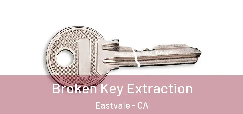  Broken Key Extraction Eastvale - CA