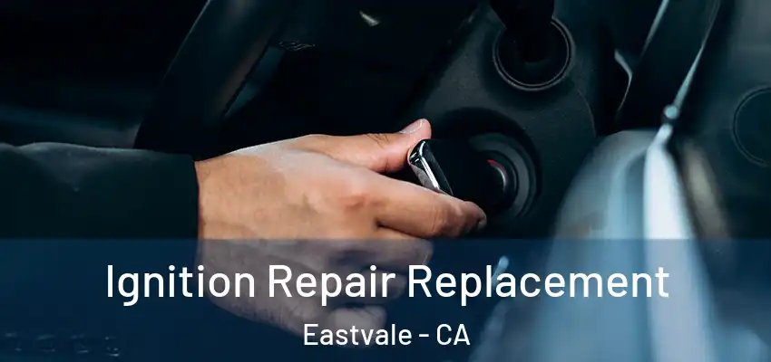Ignition Repair Replacement Eastvale - CA